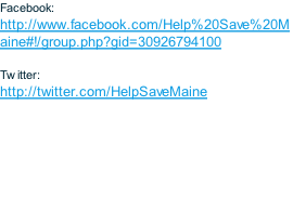 Facebook: http://www.facebook.com/Help%20Save%20Maine#!/group.php?gid=30926794100  Twitter: http://twitter.com/HelpSaveMaine