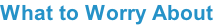 What to Worry About